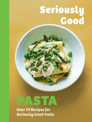 Seriously Good Pasta: Over 70 Recipes for Seriously Good Pasta - Phillippa Spence - cover