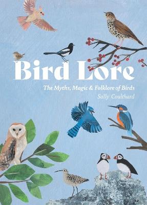 Bird Lore: The Myths, Folklore and Meaning of Birds - Sally Coulthard - cover