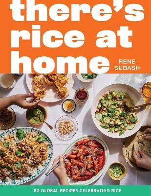 There's Rice at Home: 80 Global Recipes Celebrating Rice - Rene Subash - cover