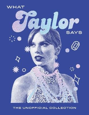 What Taylor Says: The Unofficial Collection - Quadrille - cover