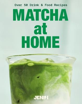 Matcha at Home: Over 50 Drink and Food Recipes - JENKI - cover