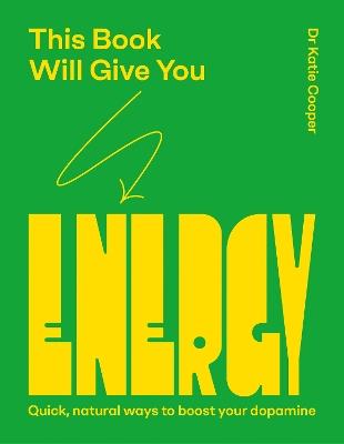 This Book Will Give You Energy: How to Boost Your Dopamine Every Day - Katie Cooper - cover
