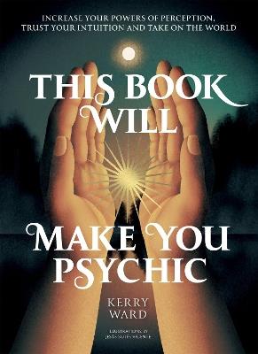 This Book Will Make You Psychic: Increase your powers of perception, trust your intuition and take on the world - Kerry Ward - cover