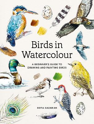 Birds in Watercolour: A Beginner's Guide to Drawing and Painting Birds - Sofia Gazarian - cover