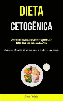 Dieta Cetogenica: O guia definitivo para perder peso e alcancar a saude ideal com a dieta cetogenica (Maneiras eficazes de perder peso e melhorar sua saude) - Simao Trindade - cover