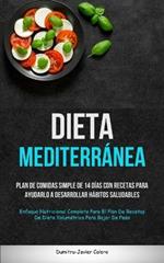 Dieta Mediterránea: Plan de comidas simple de 14 días con recetas para ayudarlo a desarrollar hábitos saludables (Enfoque nutricional completo para el plan de recetas de dieta volumétrica para bajar de peso)