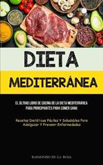 Dieta Mediterranea: El ultimo libro de cocina de la dieta mediterranea para principiantes para comer sano (Recetas dieteticas faciles y saludables para adelgazar y prevenir enfermedades)