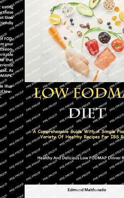 Low Fodmap Diet: A Comprehensive Guide With A Simple Plan And A Variety Of Healthy Recipes For IBS Relief (Healthy And Delicious Low FODMAP Dinner Recipes) - Edmund Maldonado - cover