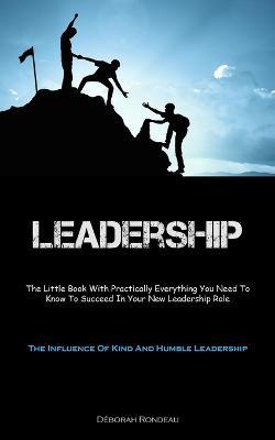 Leadership: The Little Book With Practically Everything You Need To Know To Succeed In Your New Leadership Role (The Influence Of Kind And Humble Leadership) - Déborah Rondeau - cover