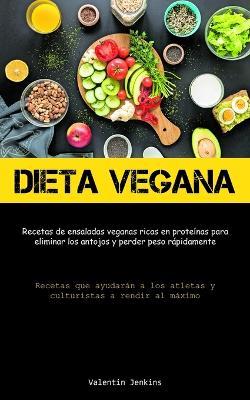 Dieta Vegana: Recetas de ensaladas veganas ricas en proteinas para eliminar los antojos y perder peso rapidamente (Recetas que ayudaran a los atletas y culturistas a rendir al maximo) - Valentin Jenkins - cover