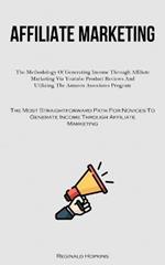 Affiliate Marketing: The Methodology Of Generating Income Through Affiliate Marketing Via Youtube Product Reviews And Utilizing The Amazon Associates Program (The Most Straightforward Path For Novices To Generate Income Through Affiliate Marketing)
