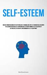 Self-Esteem: Gain An Understanding Of The Psychology Of Women And Employ Incremental Measures To Alleviate Instances Of Diminished Self-Esteem Through The Utilization Of Affirmative Statements And Embracing Self-Acceptance