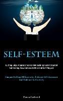 Self-Esteem: Cutting-Edge Approaches For Unleashing Vast Potential, Cultivating Assuredness & Elevated Self-Regard (Conquer Feelings Of Insecurity, Enhance Self-Assurance, And Embrace Authenticity)