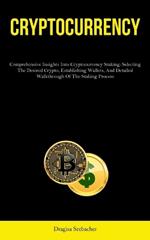 Cryptocurrency: Comprehensive Insights Into Cryptocurrency Staking: Selecting The Desired Crypto, Establishing Wallets, And Detailed Walkthrough Of The Staking Process