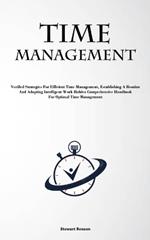 Time Management: Verified Strategies For Efficient Time Management, Establishing A Routine, And Adopting Intelligent Work Habits: Comprehensive Handbook For Optimal Time Management