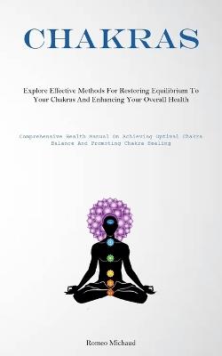 Chakras: Explore Effective Methods For Restoring Equilibrium To Your Chakras And Enhancing Your Overall Health(Comprehensive Health Manual On Achieving Optimal Chakra Balance And Promoting Chakra Healing) - Romeo Michaud - cover