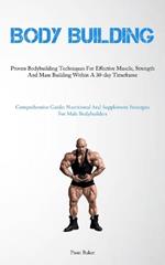 Body Building: Proven Bodybuilding Techniques For Effective Muscle, Strength And Mass Building Within A 30-day Timeframe (Comprehensive Guide: Nutritional And Supplement Strategies For Male Bodybuilders)
