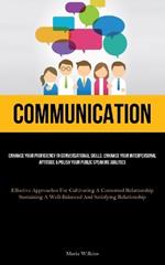 Communication: Enhance Your Proficiency In Conversational Skills, Enhance Your Interpersonal Aptitude & Polish Your Public Speaking Abilities (Effective Approaches For Cultivating A Contented Relationship; Sustaining A Well-Balanced And Satisfying Relationship)