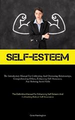 Self-Esteem: The Introductory Manual For Cultivating And Overseeing Relationships, Comprehending Others, Enhancing Self-Assurance, And Refining Social Skills (The Definitive Manual For Enhancing Self Esteem And Cultivating Robust Self Assurance)