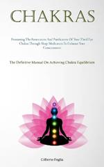 Chakras: Promoting The Restoration And Purification Of Your Third Eye Chakra Through Sleep Meditation To Enhance Your Consciousness (The Definitive Manual On Achieving Chakra Equilibrium)