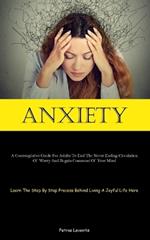 Anxiety: A Contemplative Guide For Adults To End The Never Ending Circulation Of Worry And Regain Command Of Your Mind (Learn The Step By Step Process Behind Living A Joyful Life Here)