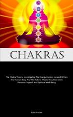 Chakras: The Chakra Theory: Investigating The Energy Centers Located Within The Human Body And The Holistic Effects They Have On A Person's Physical And Spiritual Well-Being