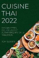 Cuisine Thai 2022: Des Recettes Delicieuses Et Authentiques de la Tradition