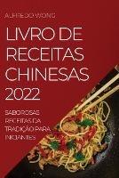 Livro de Receitas Chinesas 2022: Saborosas Receitas Da Tradicao Para Iniciantes - Alfredo Wong - cover