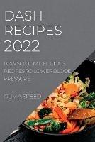 Dash Recipes 2022: Low Sodium Delicious Recipes to Lower Blood Pressure - Olivia Speed - cover