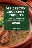 Die Besten Crockpot Rezepte 2022: Einfache Und Gesunde Rezepte Fur Anfanger - Robert Ward - cover