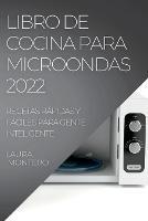 Libro de Cocina Para Microondas 2022: Recetas Rapidas Y Faciles Para Gente Inteligente - Laura Montero - cover