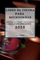 Libro de Cocina Para Microondas 2022: Recetas Rápidas Y Deliciosas Para Gente Inteligente - Lia Lambo - cover