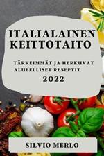 Italialainen Keittotaito 2022: Tarkeimmat Ja Herkuvat Alueelliset Reseptit