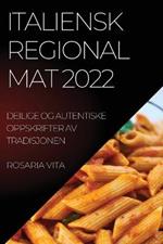 Italiensk Regional Mat 2022: Deilige Og Autentiske Oppskrifter AV Tradisjonen
