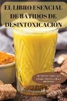 El Libro Esencial de Batidos de Desintoxicacion: 100 Recetas Sencillas Y Faciles Para Ayudarse a Detoxicar - Tito Galvan - cover