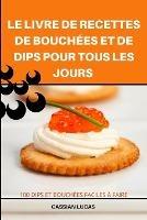 Le Livre de Recettes de Bouchees Et de Dips Pour Tous Les Jours