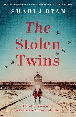 The Stolen Twins: Based on a true story, an utterly heartbreaking World War Two page-turner - Shari J Ryan - cover