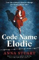 Code Name Elodie: Based on a true story, a completely heartbreaking, epic and gripping World War 2 page-turner - Anna Stuart - cover