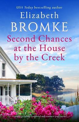 Second Chances at the House by the Creek: A totally gripping, emotional and romantic page-turner - Elizabeth Bromke - cover