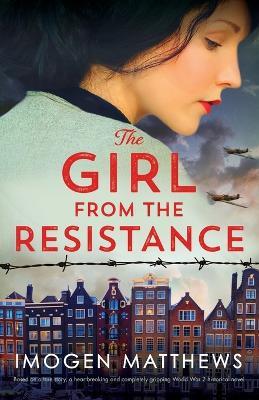 The Girl from the Resistance: Based on a true story, a heartbreaking and completely gripping World War 2 historical novel - Imogen Matthews - cover