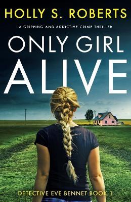 Only Girl Alive: A gripping and addictive crime thriller - Holly S Roberts - cover