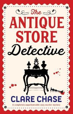 The Antique Store Detective: A completely unputdownable cozy murder mystery - Clare Chase - cover