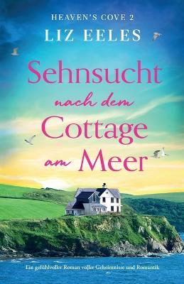 Sehnsucht nach dem Cottage am Meer: Ein gefuhlvoller Roman voller Geheimnisse und Romantik - Liz Eeles - cover
