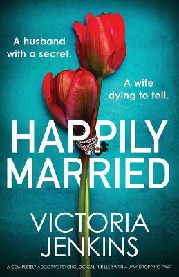 Happily Married: A completely addictive psychological thriller with a jaw-dropping twist - Victoria Jenkins - cover