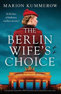 The Berlin Wife's Choice: Completely unmissable WW2 historical fiction based on a true story - Marion Kummerow - cover