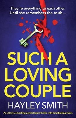 Such A Loving Couple: An utterly compelling psychological thriller with breathtaking twists - Hayley Smith - cover