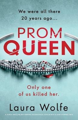 Prom Queen: A totally addictive and gripping psychological thriller with a heart-stopping twist - Laura Wolfe - cover
