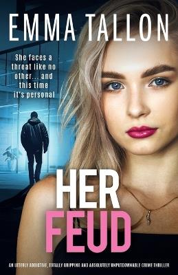 Her Feud: An utterly addictive, totally gripping and absolutely unputdownable crime thriller - Emma Tallon - cover