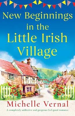 New Beginnings in the Little Irish Village: A completely addictive and gorgeous feel-good romance - Michelle Vernal - cover