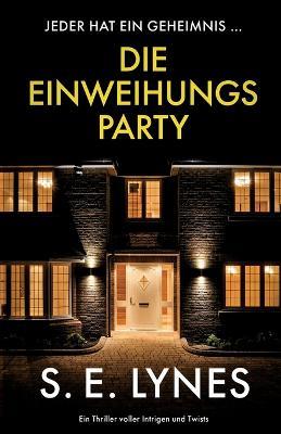 Die Einweihungsparty: Ein Thriller voller Intrigen und Twists - S E Lynes - cover